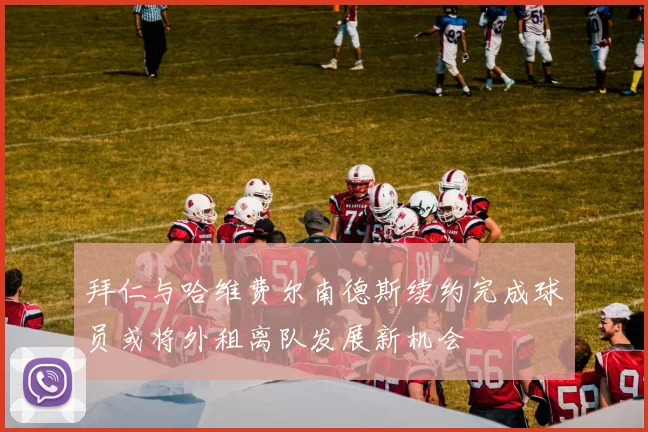 拜仁与哈维费尔南德斯续约完成球员或将外租离队发展新机会