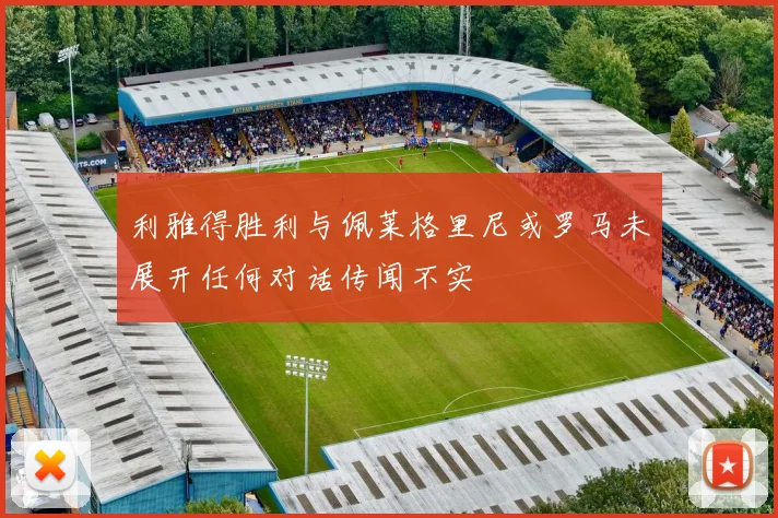 利雅得胜利与佩莱格里尼或罗马未展开任何对话传闻不实